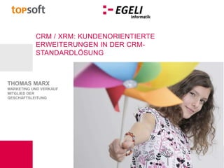 CRM / xRM: kundenorientierte Erweiterungen in der CRM-Standardlösung Thomas Marx Marketing und Verkauf Mitglied der Geschäftsleitung 