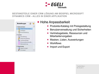 Bestandteile einer CRM Lösung am Beispiel Microsoft Dynamics CRM - Alles in einer ApplikationHohe AnpassbarkeitProdukte-Katalog mit PreisgestaltungBenutzerverwaltung und SicherheitenVertriebsgebiete, Ressourcen und MitarbeitervorgabenMasken, Listen, AuswertungenWorkflowsImport und Export