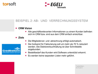 CRM VisionAlle geschäftsrelevanten Informationen zu einem Kunden befinden sich im CRM bzw. sind aus dem CRM einfach erreichbar.ZieleDie Mitgliederver- und -abrechnung erfolgt automatisch.Der Aufwand für Fakturierung soll um mehr als 70 % reduziert werden. Die Debitorenbuchhaltung ist über Schnittstelle angebunden.Bestellbedarf des Kunden wird Software unterstützt erkannt.Es werden keine separaten Listen mehr geführt.Beispiel 2: Ab-  und  Verrechnungssystem