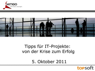 Tipps für IT-Projekte:  von der Krise zum Erfolg 5. Oktober 2011 