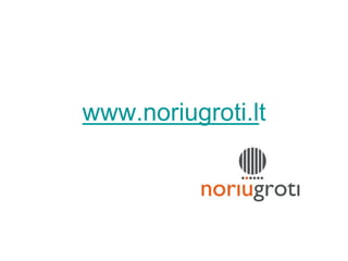 www.noriugroti.lt
 
