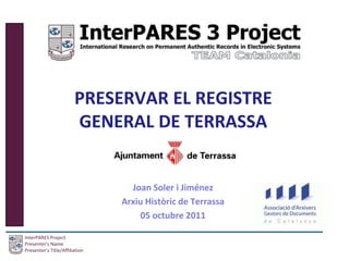 PRESERVAR EL REGISTRE GENERAL DE TERRASSA Joan Soler i Jiménez  Arxiu Històric de Terrassa 05 octubre 2011 
