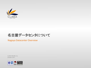 名古屋データセンタについて
Nagoya Datacenter Overview




CLARA ONLINE, Inc.
October 2011
 