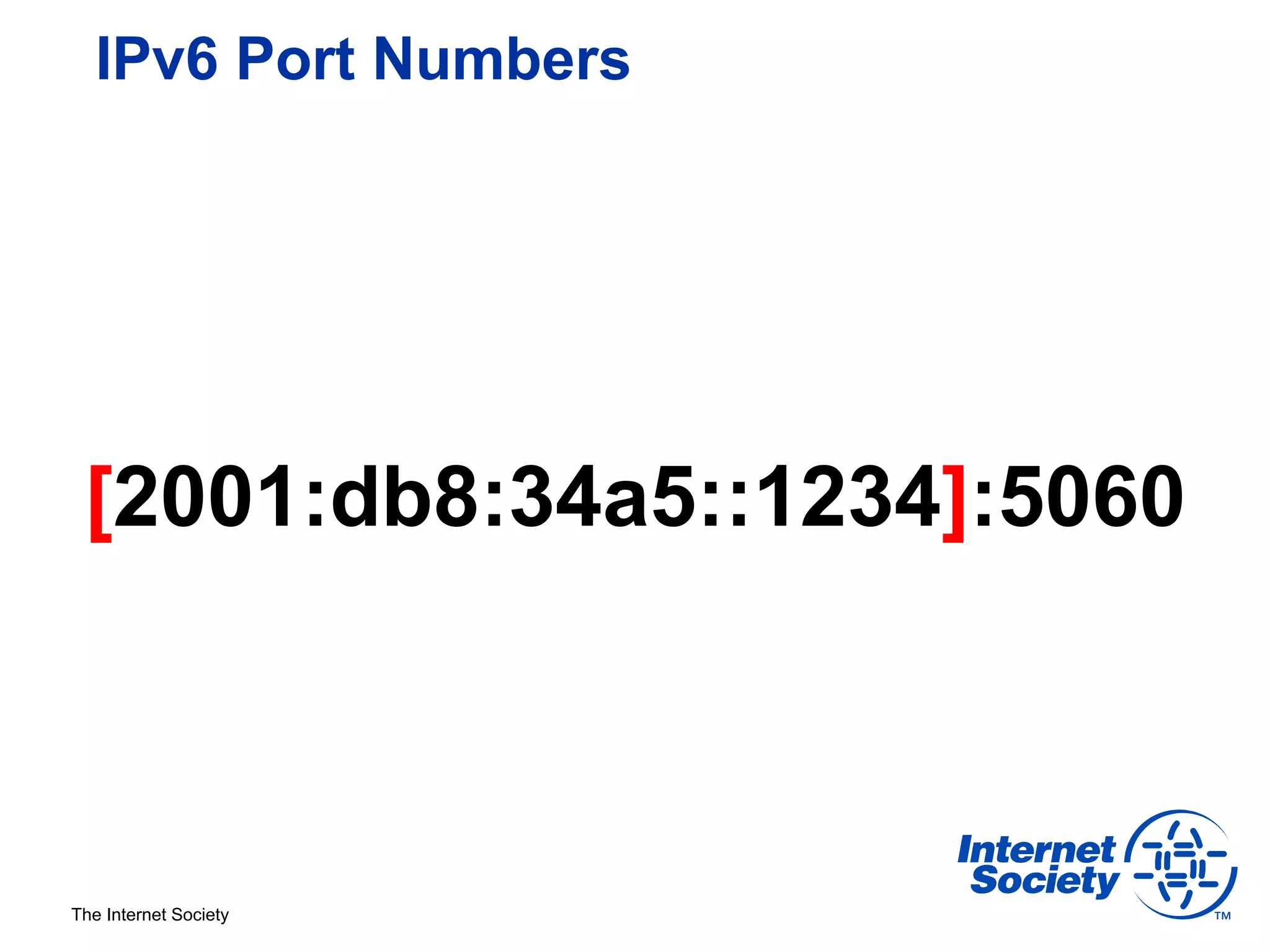 IPv6 Port Numbers




 [2001:db8:34a5::1234]:5060



The Internet Society
 
