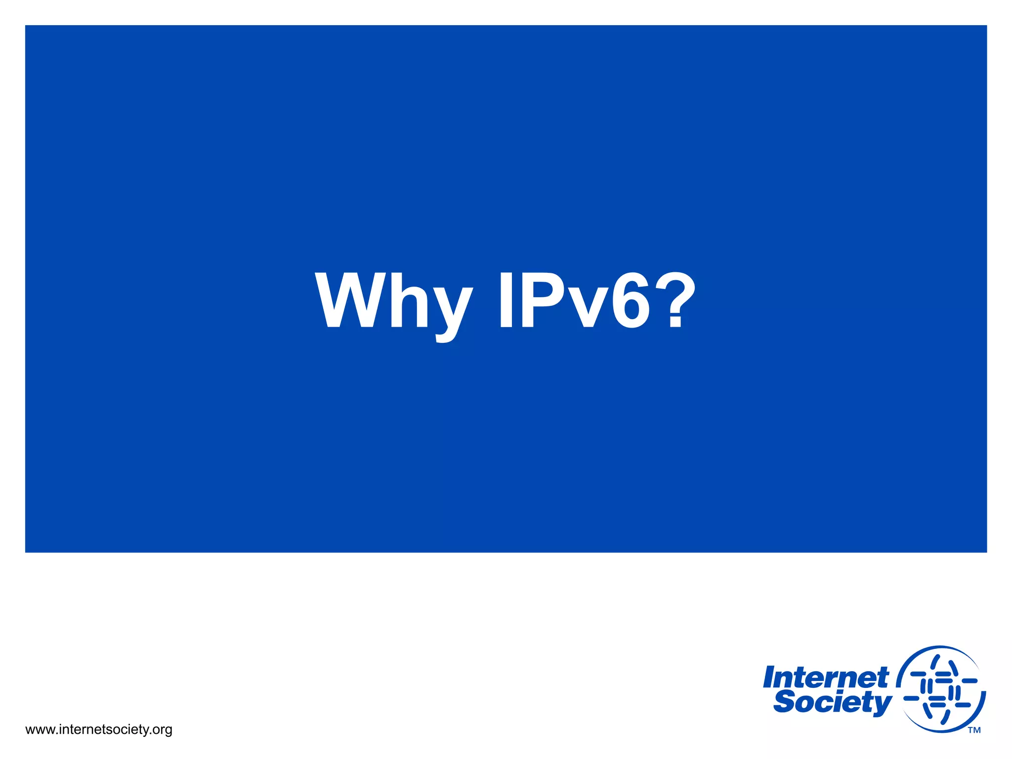 Why IPv6?




www.internetsociety.org
 