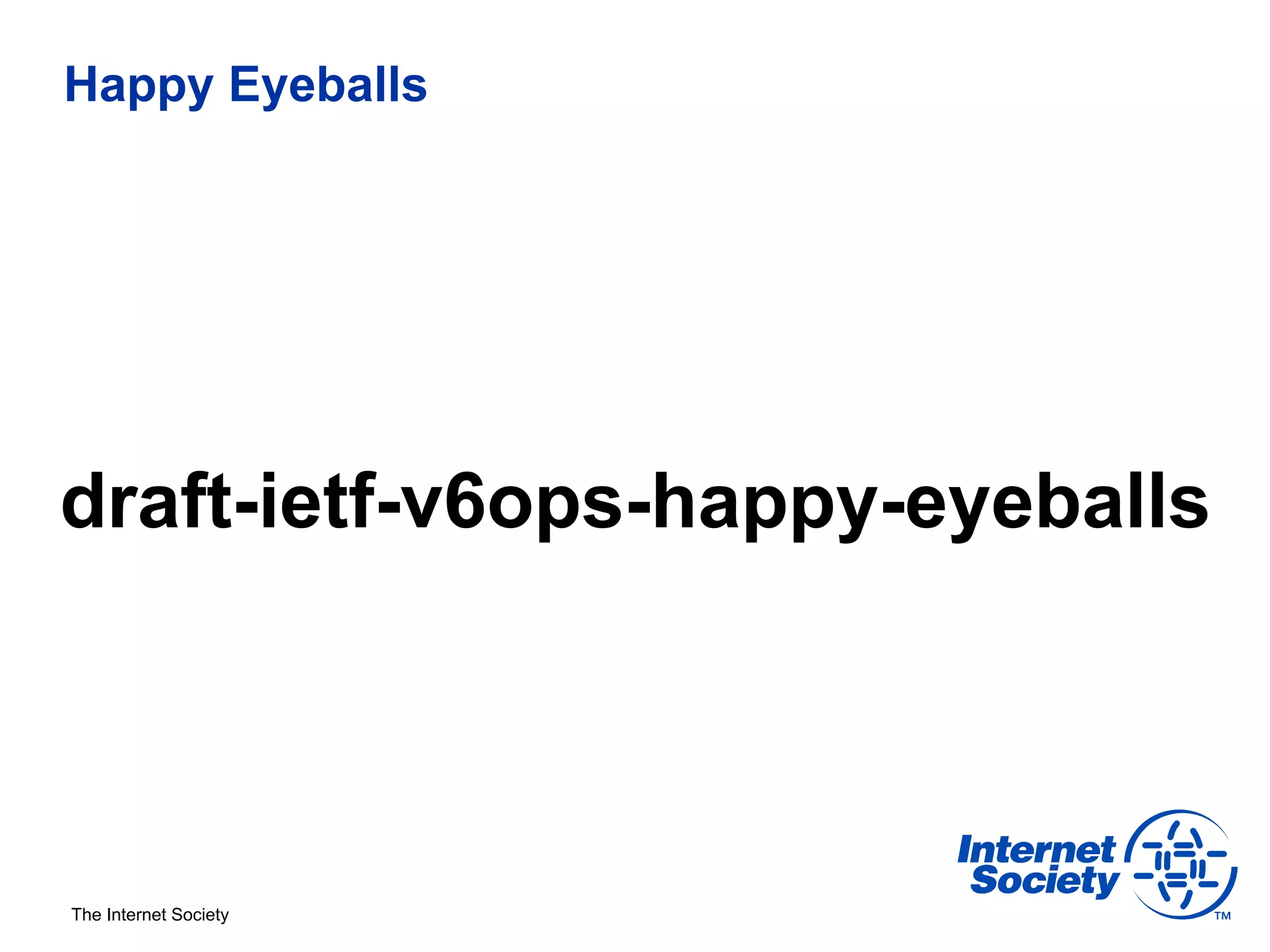 Happy Eyeballs




draft-ietf-v6ops-happy-eyeballs




The Internet Society
 