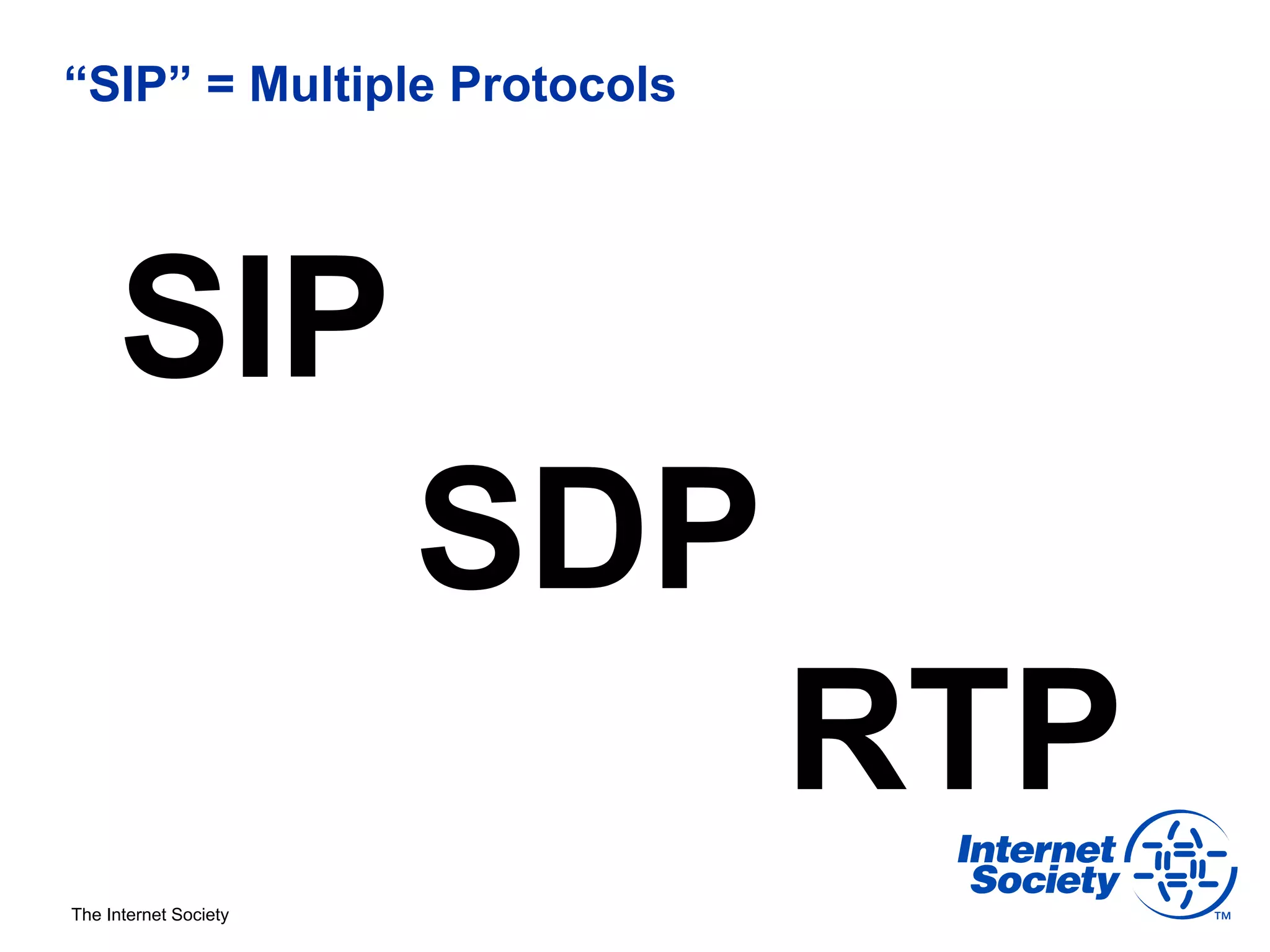 “SIP” = Multiple Protocols




     SIP
                       SDP
                             RTP
The Internet Society
 