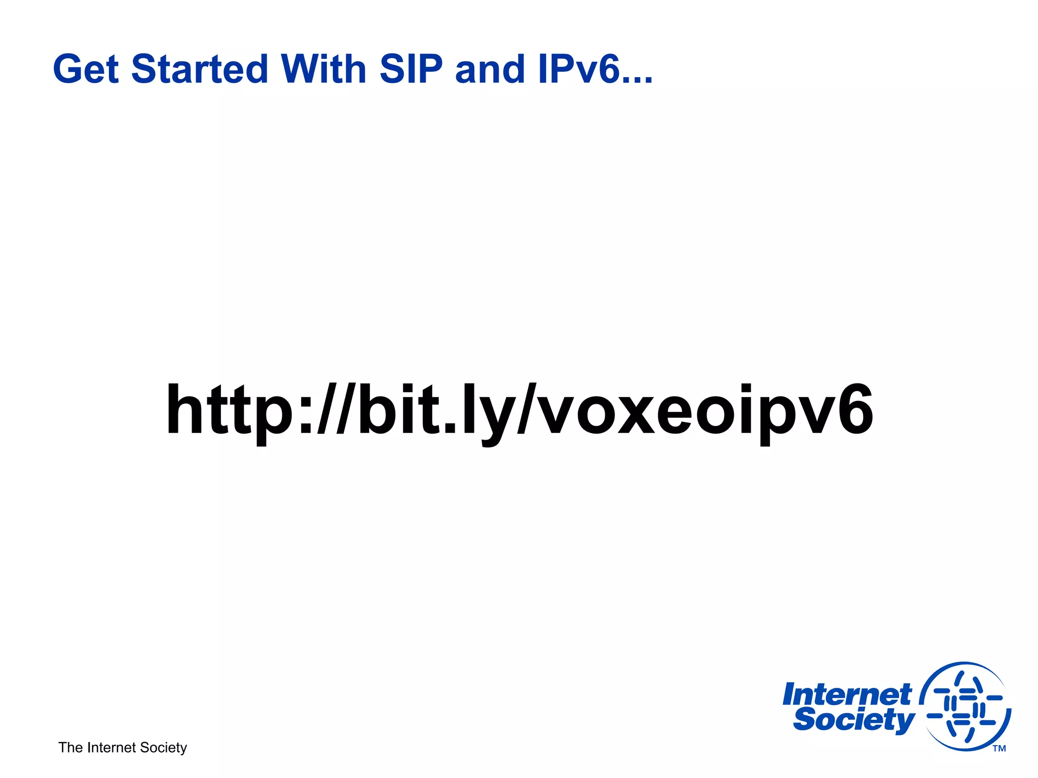 Get Started With SIP and IPv6...




                http://bit.ly/voxeoipv6



The Internet Society
 