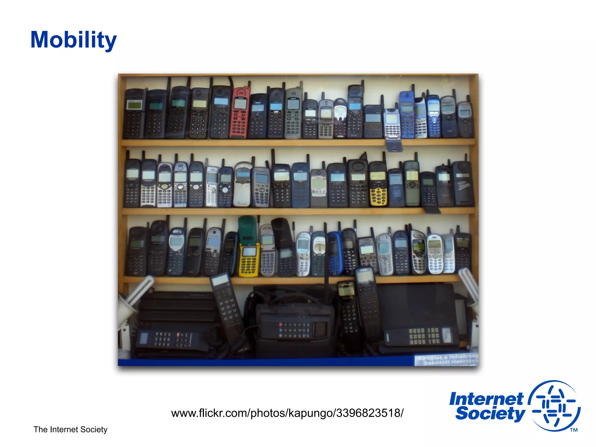 Mobility




                       www.flickr.com/photos/kapungo/3396823518/
The Internet Society
 