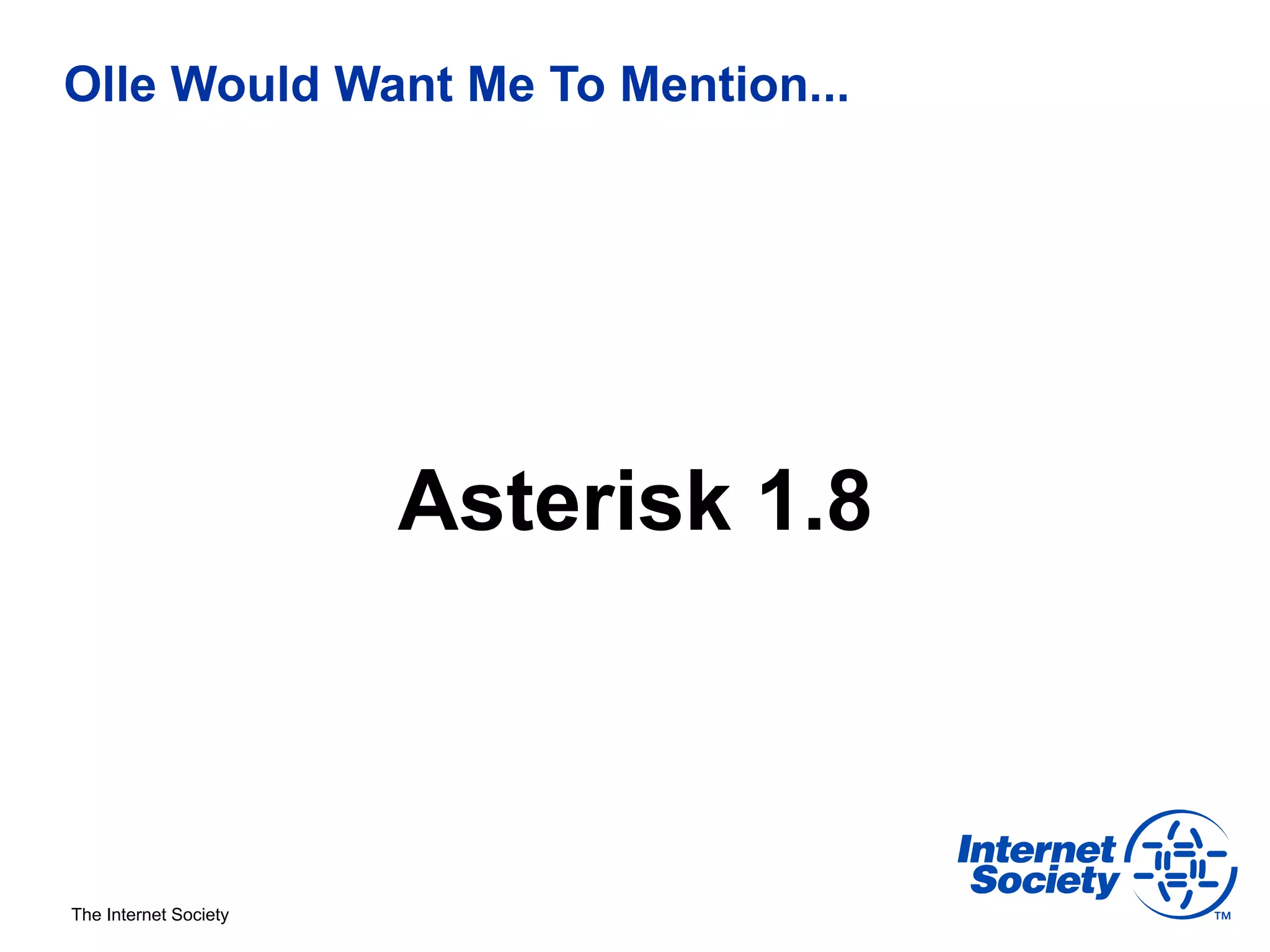 Olle Would Want Me To Mention...




                       Asterisk 1.8



The Internet Society
 