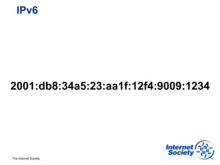 IPv6




2001:db8:34a5:23:aa1f:12f4:9009:1234




The Internet Society
 