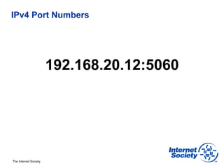 IPv4 Port Numbers




                       192.168.20.12:5060




The Internet Society
 