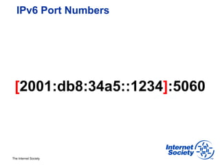 IPv6 Port Numbers




 [2001:db8:34a5::1234]:5060



The Internet Society
 