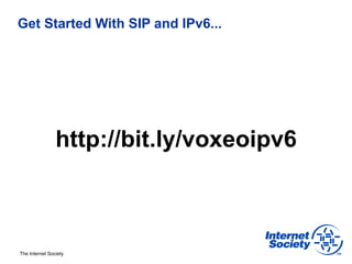 Get Started With SIP and IPv6...




                http://bit.ly/voxeoipv6



The Internet Society
 