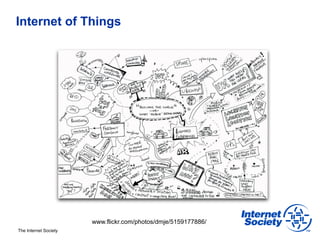 Internet of Things




                       www.flickr.com/photos/dmje/5159177886/
The Internet Society
 