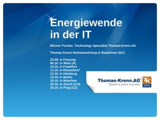 Energiewende
in der IT
Werner Fischer, Technology Specialist Thomas-Krenn.AG

Thomas Krenn Herbstworkshop & Roadshow 2011

23.09. in Freyung
06.10. in Wien (A)
10.10. in Frankfurt
11.10. in Düsseldorf
12.10. in Hamburg
13.10. in Berlin
19.10. in München
20.10. in Zürich (CH)
25.10. in Prag (CZ)
 