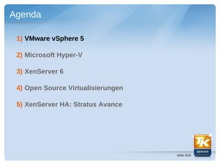 Agenda

 1) VMware vSphere 5

 2) Microsoft Hyper-V

 3) XenServer 6

 4) Open Source Virtualisierungen

 5) XenServer HA: Stratus Avance




                                    slide 3/18
 