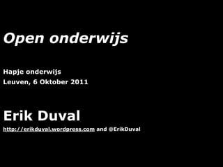 Open onderwijs

Hapje onderwijs
Leuven, 6 Oktober 2011




Erik Duval
http://erikduval.wordpress.com and @ErikDuval




                                   1
 