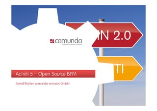 Actviti 5 – Open Source BPM
Bernd Rücker, camunda services GmbH
 