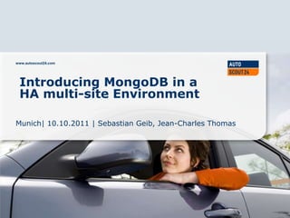 www.autoscout24.com IntroducingMongoDB in a HA multi-site Environment Munich| 10.10.2011 | Sebastian Geib, Jean-Charles Thomas 