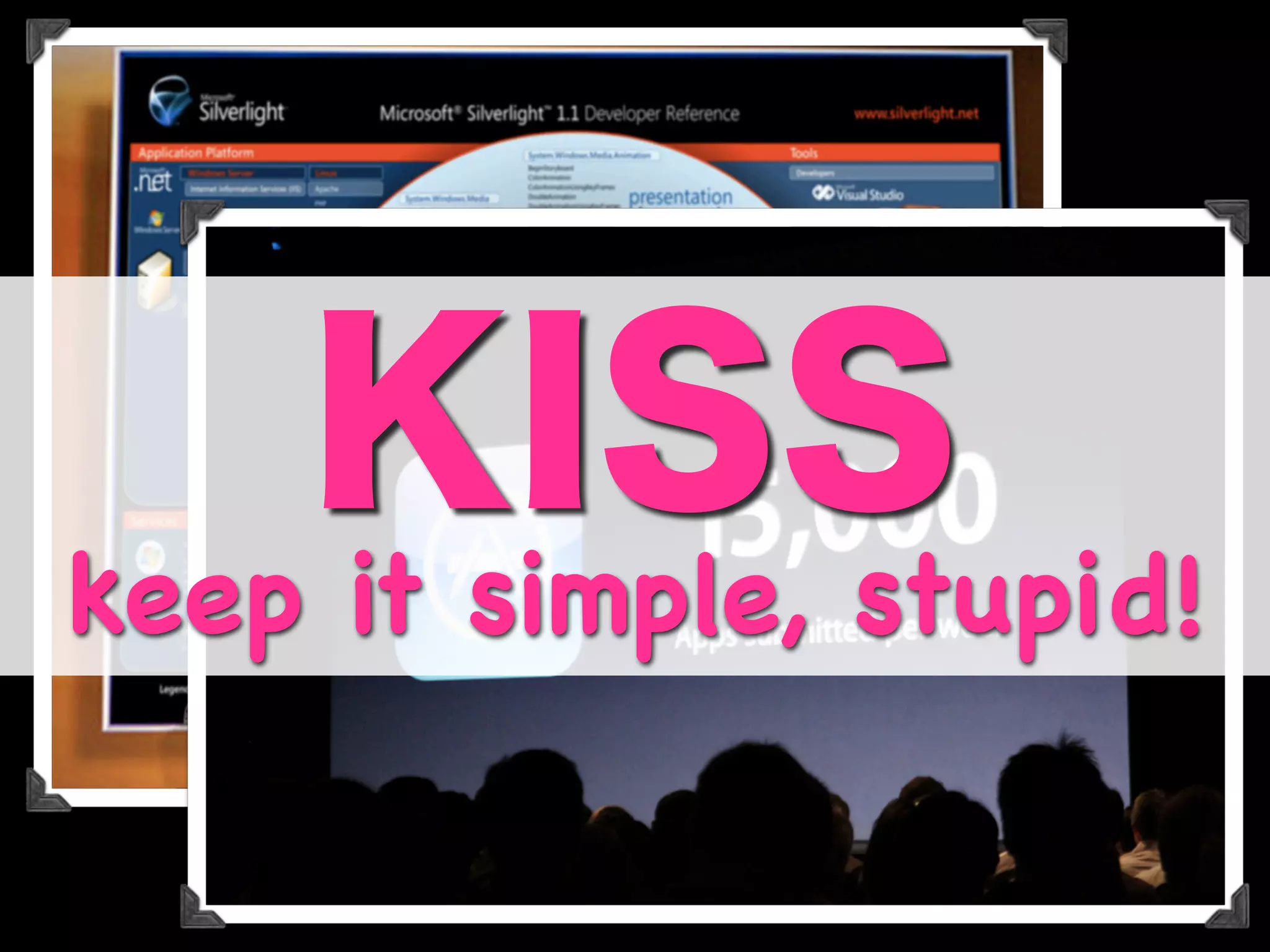 keep it simple, stupid!
 