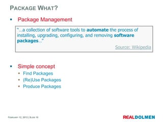 PACKAGE WHAT?
        Package Management
        “…a collection of software tools to automate the process of
        inst...