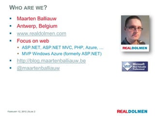 WHO ARE WE?
        Maarten Balliauw
        Antwerp, Belgium
        www.realdolmen.com
        Focus on web
        ...