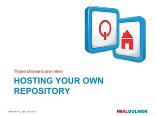 Those chickens are mine!

      HOSTING YOUR OWN
      REPOSITORY

FEBRUARY 12, 2012 | SLIDE 21
 