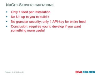 NUGET.SERVER LIMITATIONS
        Only 1 feed per installation
        No UI: up to you to build it
        No granular ...