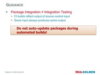 GUIDANCE
        Package Integration ≠ Integration Testing
          CI builds reflect output of source control input
  ...