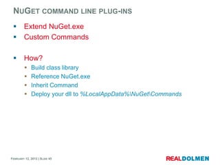 NUGET COMMAND LINE PLUG-INS
        Extend NuGet.exe
        Custom Commands

        How?
            Build class lib...