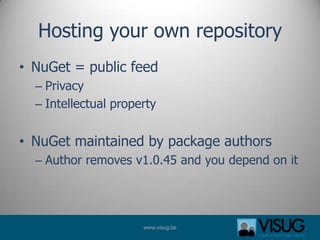 Hosting your own repository
• NuGet = public feed
  – Privacy
  – Intellectual property


• NuGet maintained by package au...
