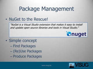 Package Management
• NuGet to the Rescue!
  “NuGet is a Visual Studio extension that makes it easy to install
  and update...