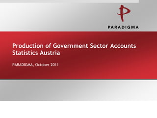 Production of Government Sector Accounts
Statistics Austria
PARADIGMA, October 2011
 