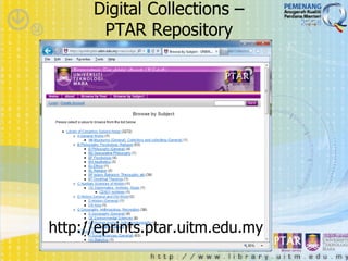 Digital Collections –
       PTAR Repository




http://eprints.ptar.uitm.edu.my
 