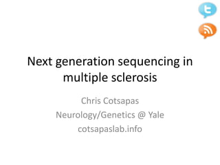 Next generation sequencing in
      multiple sclerosis
          Chris Cotsapas
     Neurology/Genetics @ Yale
         cotsapaslab.info
 
