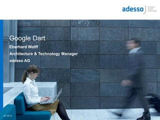 Google Dart
     Eberhard Wolff
     Architecture & Technology Manager
     adesso AG




27.10.11
 