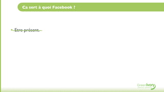 Ca sert à quoi Facebook ?




• Etre présent.
 