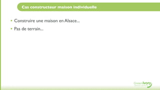 Cas constructeur maison individuelle


• Construire une maison en Alsace...
• Pas de terrain...
 