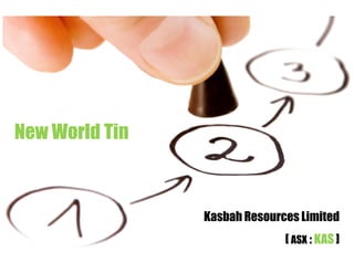 New World Tin



                Kasbah Resources Limited
                              [ ASX : KAS ]
                                        1
 