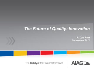 The Future of Quality: Innovation
                           R. Dan Reid
                        September 2011
 