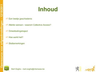 Inhoud Een beetje geschiedenis Allerlei wensen - waarom Collective Access? Ontwikkelingstraject Hoe werkt het? Slotbemerkingen 