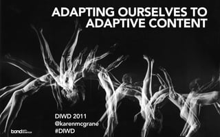 ADAPTING OURSELVES TO
    ADAPTIVE CONTENT




DIWD 2011
@karenmcgrane
#DIWD
 