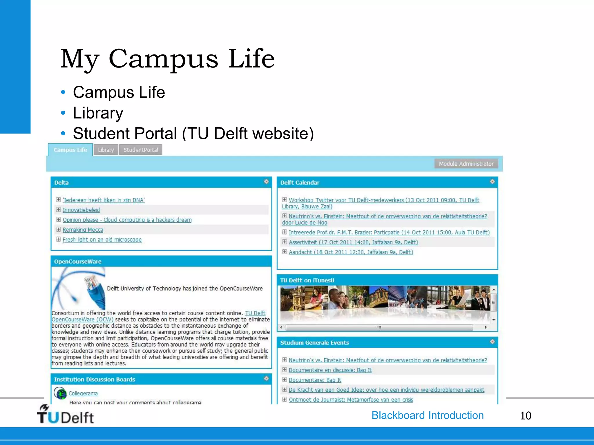 My Campus Life
• Campus Life
• Library
• Student Portal (TU Delft website)




                                      Blackboard Introduction   10
 