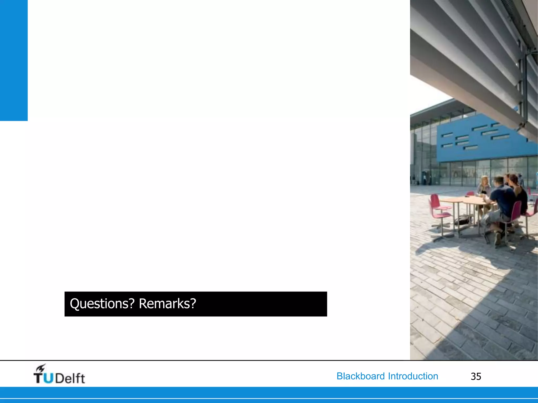 Questions? Remarks?




                      Blackboard Introduction   35
 