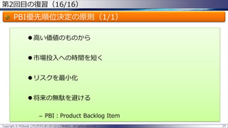 第2回目の復習（16/16）
PBI優先順位決定の原則（1/1）
 高い価値のものから
 市場投入への時間を短く
 リスクを最小化
 将来の無駄を避ける
– PBI：Product Backlog Item
Copyright © POStudy (プロダクトオーナーシップ勉強会). All rights reserved. 23
 