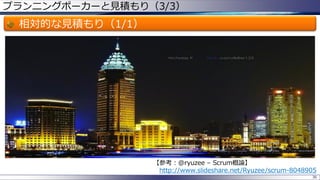 プランニングポーカーと見積もり（3/3）
相対的な見積もり（1/1）
36
【参考：@ryuzee – Scrum概論】
http://www.slideshare.net/Ryuzee/scrum-8048905
 