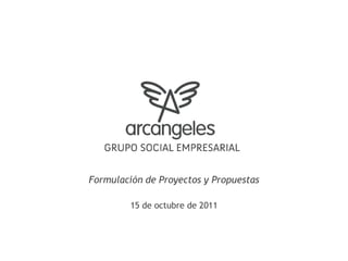 Formulación de Proyectos y Propuestas 15 de octubre de 2011 