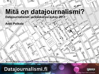 Mitä on datajournalismi?
Datajournalismin verkkokurssi syksy 2011

Antti Poikola




Kuva: 1854 Broad Street cholera outbreak (wikipedia)



                                                       Attribution-Share Alike 1.0 Finland
 