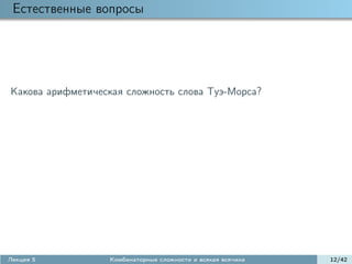 Естественные вопросы




Какова арифметическая сложность слова Туэ-Морса?




Лекция 5          Комбинаторные сложности и всякая всячина   12/42
 